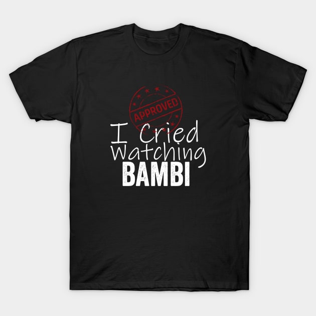 I Cried Watching Bambi *APPROVED* T-Shirt by Horisondesignz